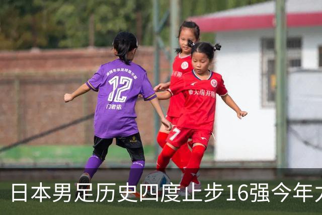 日本男足历史四度止步16强今年力图问鼎世界杯冠军